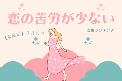 【星座別】９月前半、恋の苦労が少ない女性ランキング＜第１位～第３位＞