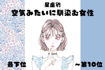 【星座別】「一緒にいると楽」空気みたいに馴染む女性ランキング＜最下位～第１０位＞