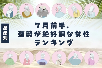 【星座別】７月前半、運勢が絶好調な女性ランキング！＜第１位～第３位＞