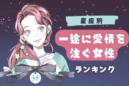 【星座別】絶対放さないから！「一途な愛情を注ぐ女性」ランキング〈第１位～第３位〉