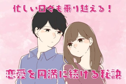 忙しい日々も乗り越える！【恋愛を円満に続ける秘訣】って？第３位：定期的にデートの計画をする、第２位：お互いの予定を共有する、第１位は...？