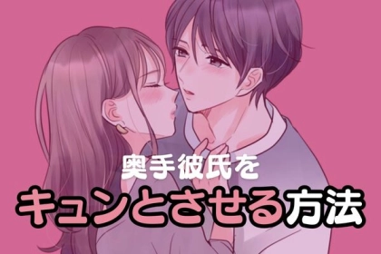 恋の駆け引き成功へ！【奥手彼氏をキュンとさせる方法】